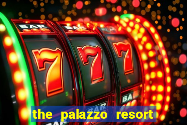 the palazzo resort hotel & casino las vegas