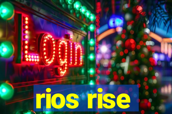 rios rise