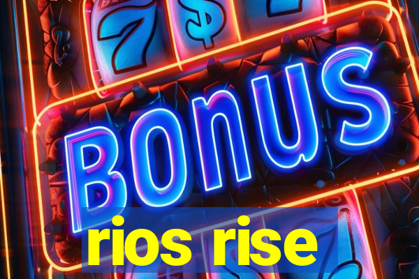 rios rise