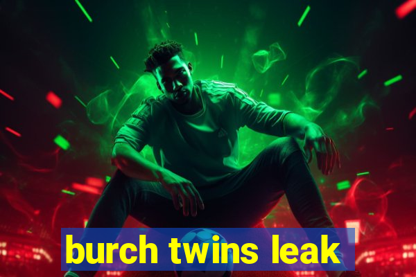 burch twins leak