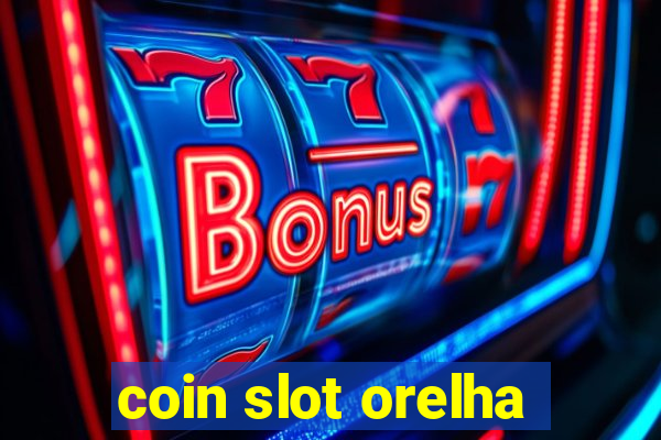 coin slot orelha