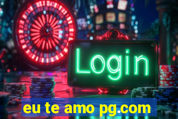 eu te amo pg.com