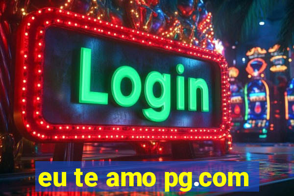 eu te amo pg.com