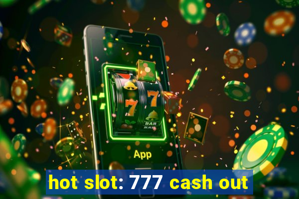 hot slot: 777 cash out