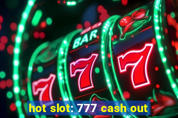 hot slot: 777 cash out