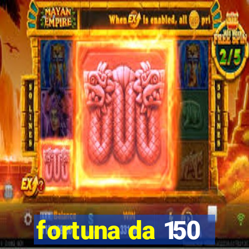 fortuna da 150