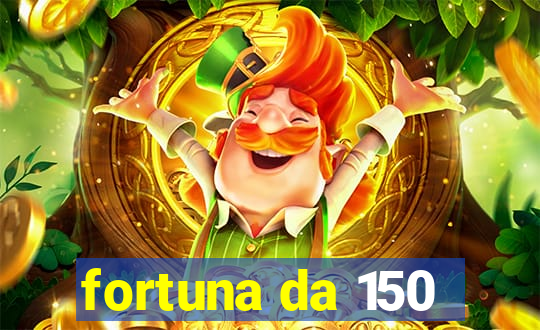 fortuna da 150