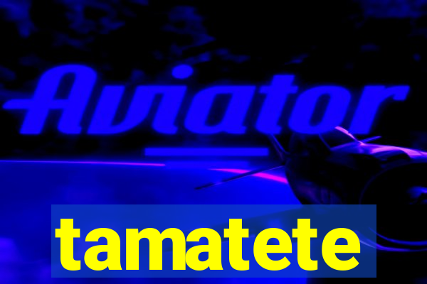 tamatete