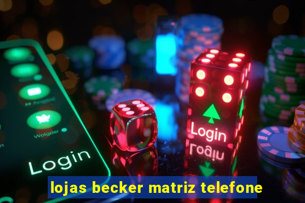 lojas becker matriz telefone