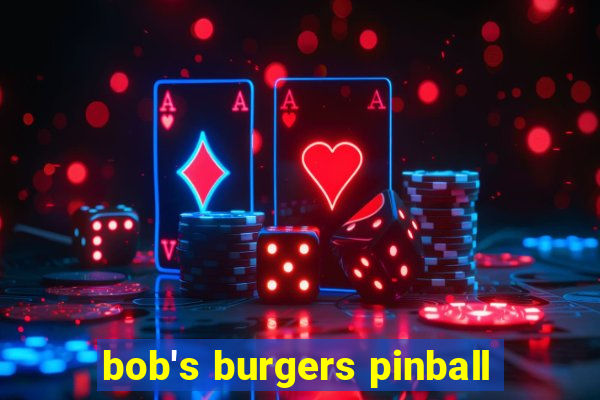 bob's burgers pinball