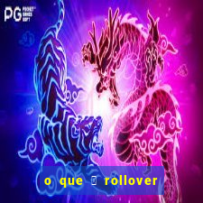 o que 茅 rollover no jogo