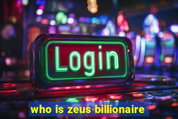 who is zeus billionaire