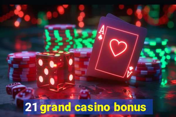 21 grand casino bonus