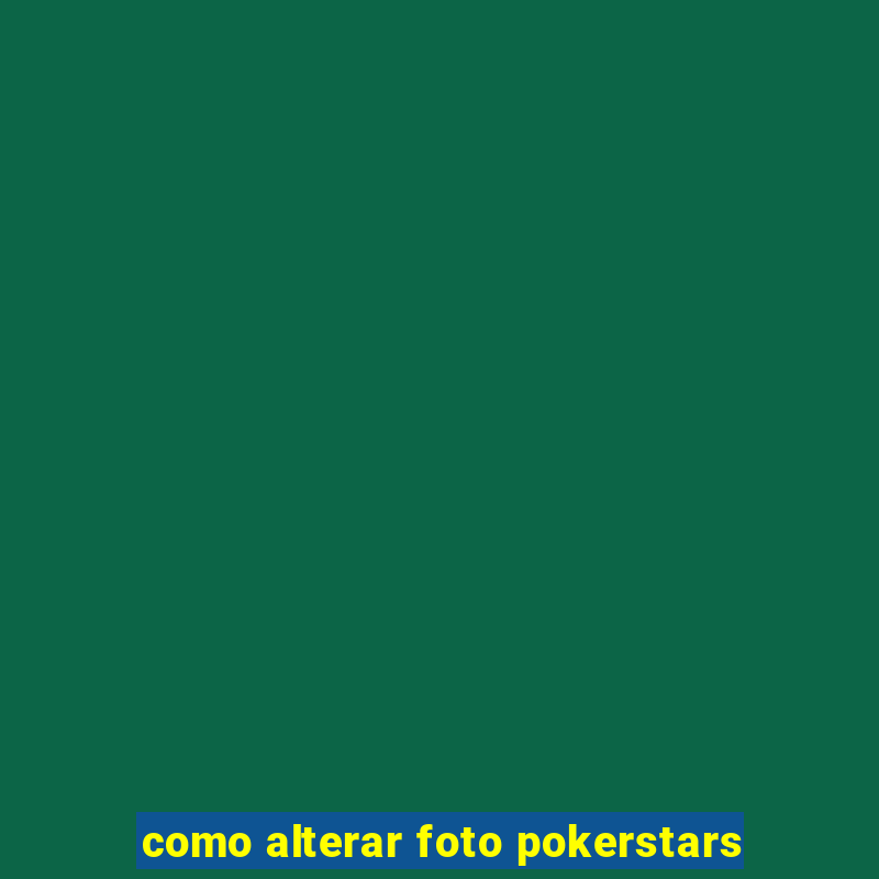 como alterar foto pokerstars