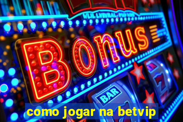 como jogar na betvip