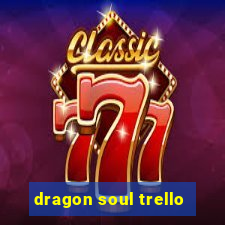 dragon soul trello