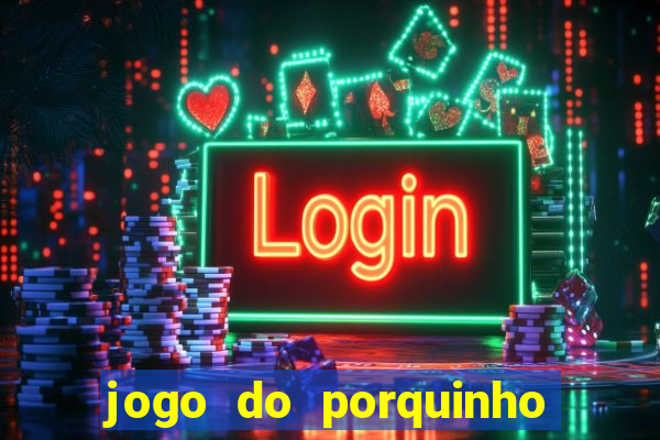 jogo do porquinho que ganha dinheiro