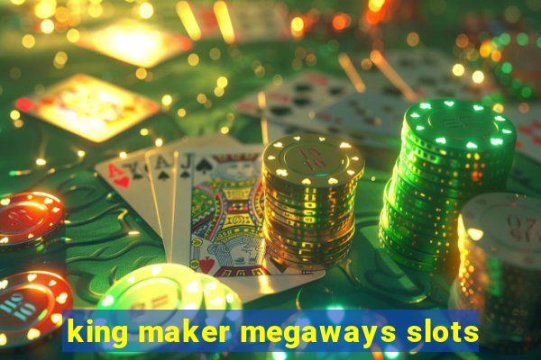 king maker megaways slots