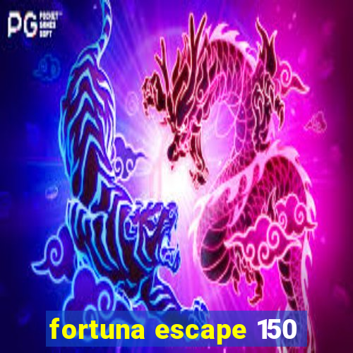 fortuna escape 150