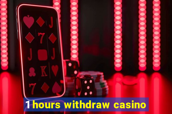 1 hours withdraw casino