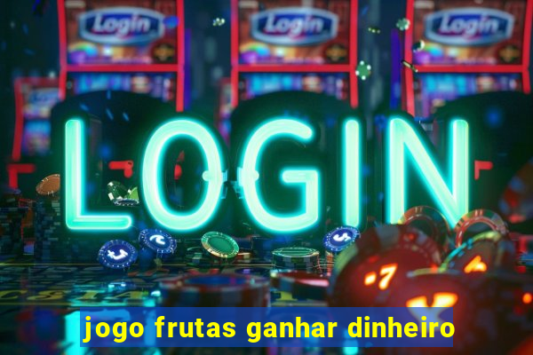 jogo frutas ganhar dinheiro