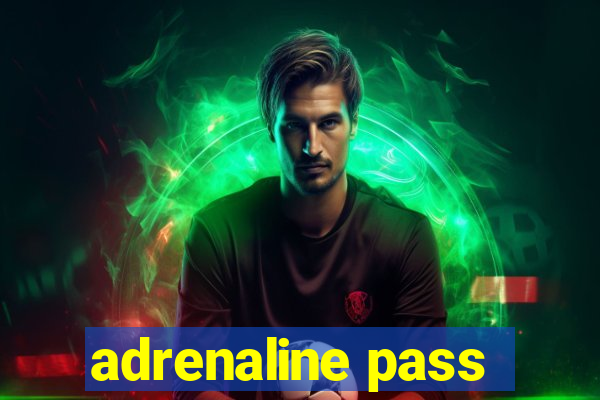 adrenaline pass