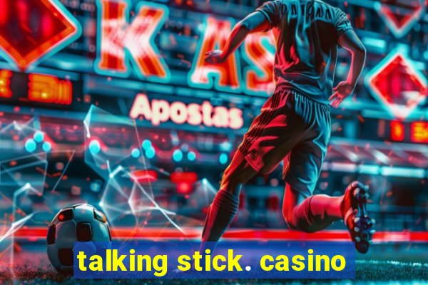 talking stick. casino