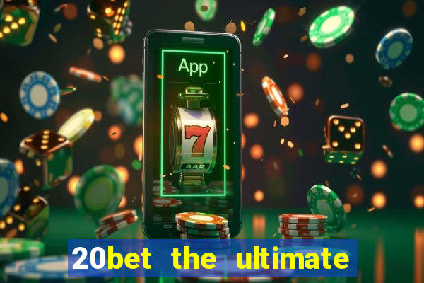 20bet the ultimate online casino site for