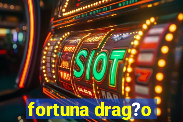 fortuna drag?o