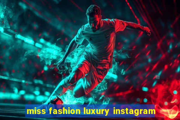 miss fashion luxury instagram