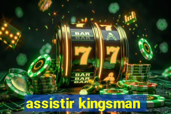 assistir kingsman