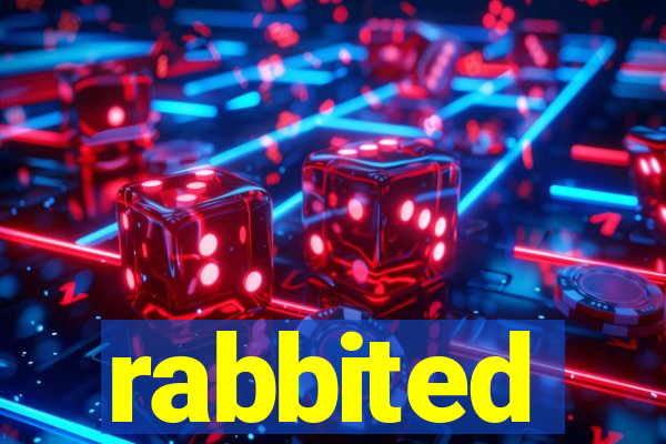 rabbited