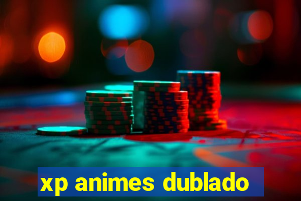 xp animes dublado