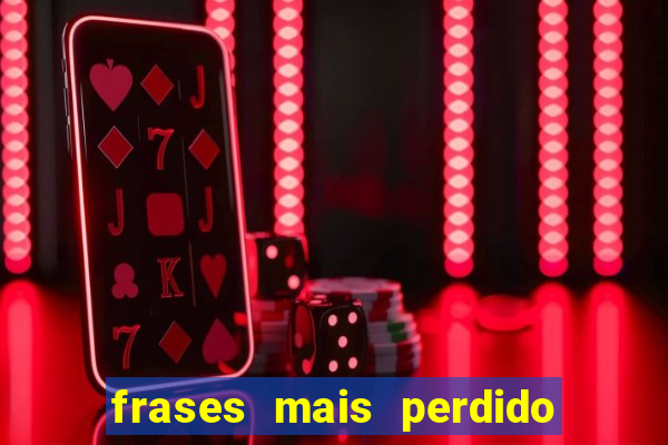 frases mais perdido que surdo em bingo