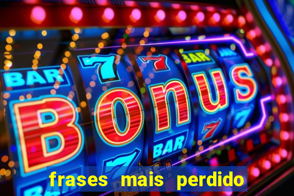 frases mais perdido que surdo em bingo