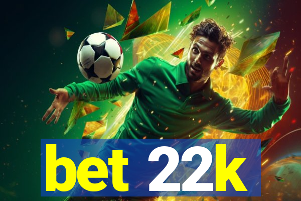 bet 22k