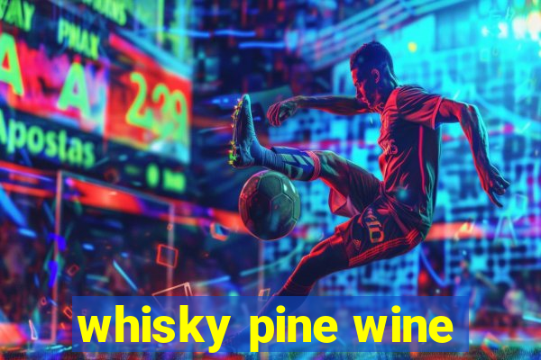 whisky pine wine