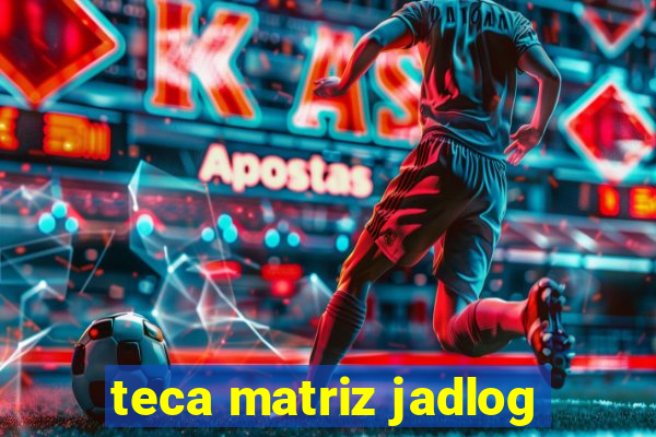 teca matriz jadlog