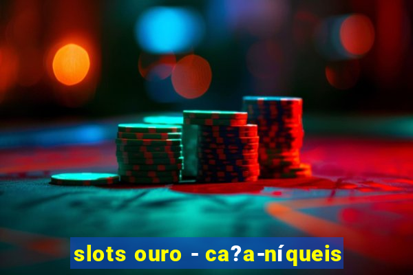 slots ouro - ca?a-níqueis