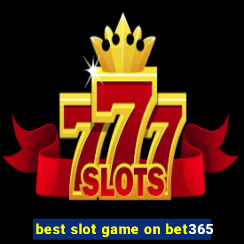 best slot game on bet365