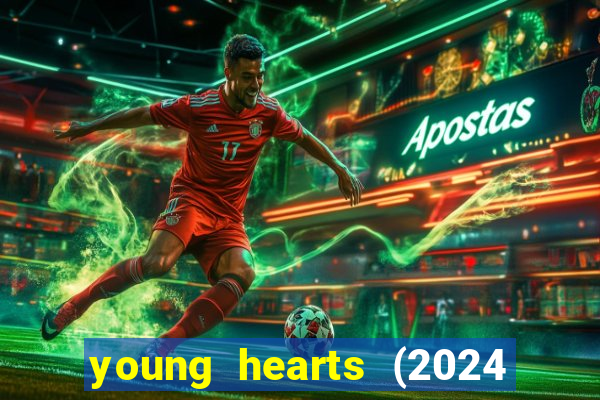 young hearts (2024 assistir online gratis)