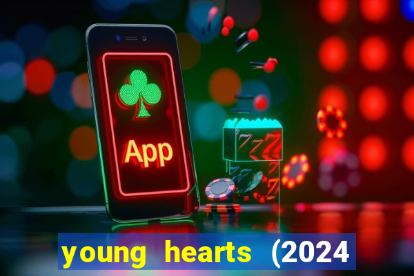 young hearts (2024 assistir online gratis)