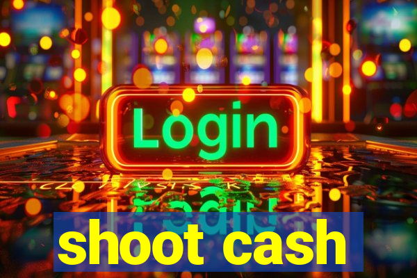 shoot cash