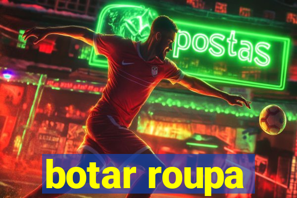 botar roupa