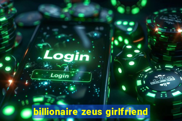 billionaire zeus girlfriend