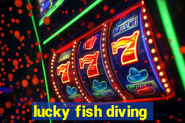 lucky fish diving