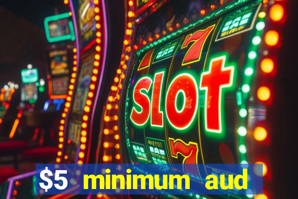 $5 minimum aud deposit creditcard aus casino online