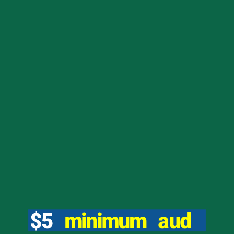 $5 minimum aud deposit creditcard aus casino online