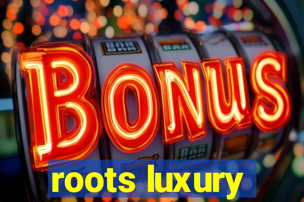 roots luxury