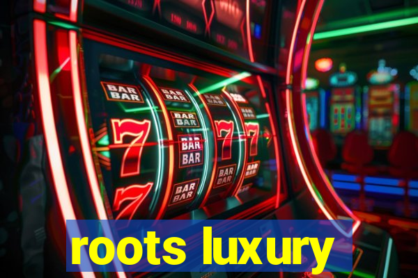 roots luxury